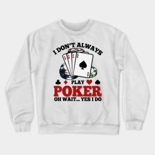 I Don’t Always Play Poker Oh Wait Yes I Do Crewneck Sweatshirt